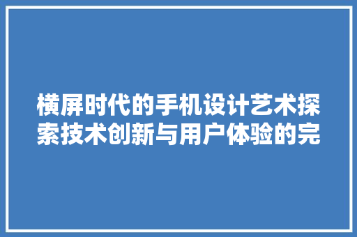 横屏时代的手机设计艺术探索技术创新与用户体验的完美融合