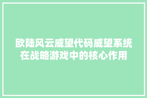 欧陆风云威望代码威望系统在战略游戏中的核心作用