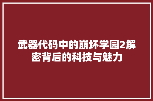 武器代码中的崩坏学园2解密背后的科技与魅力