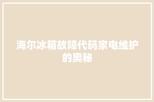 海尔冰箱故障代码家电维护的奥秘