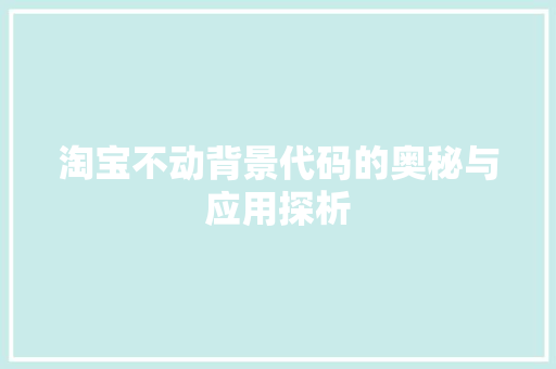淘宝不动背景代码的奥秘与应用探析