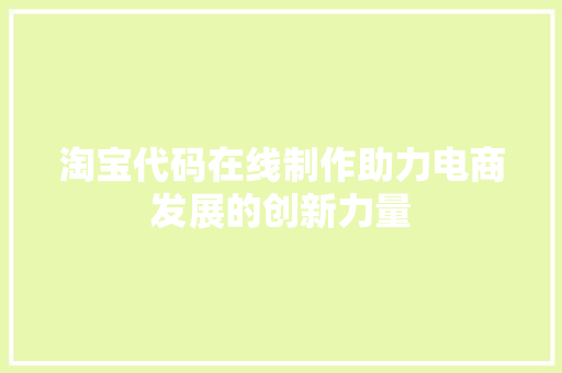 淘宝代码在线制作助力电商发展的创新力量