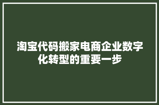 淘宝代码搬家电商企业数字化转型的重要一步
