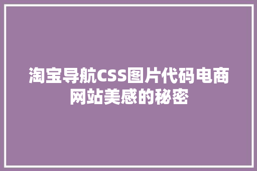 淘宝导航CSS图片代码电商网站美感的秘密