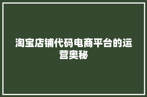 淘宝店铺代码电商平台的运营奥秘