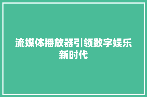 流媒体播放器引领数字娱乐新时代