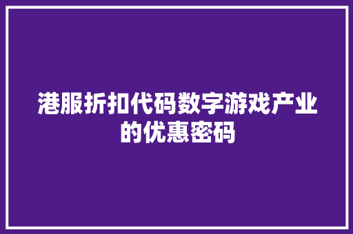 港服折扣代码数字游戏产业的优惠密码