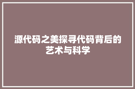 源代码之美探寻代码背后的艺术与科学