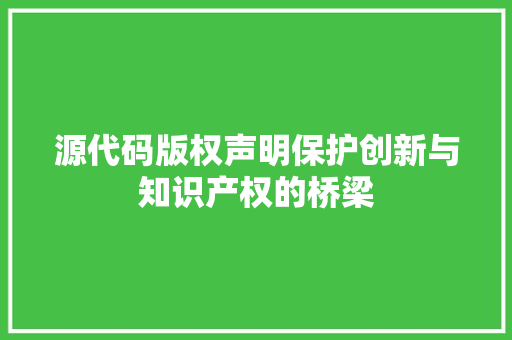源代码版权声明保护创新与知识产权的桥梁
