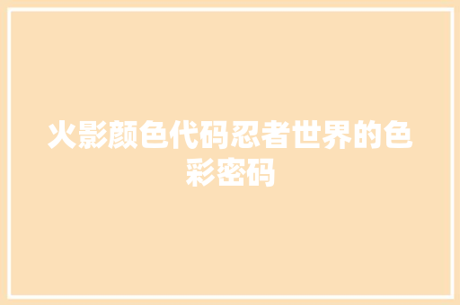 火影颜色代码忍者世界的色彩密码