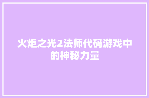 火炬之光2法师代码游戏中的神秘力量
