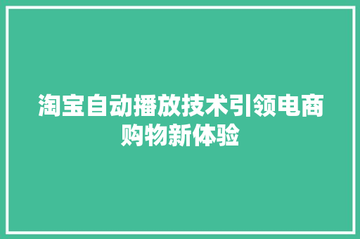 淘宝自动播放技术引领电商购物新体验