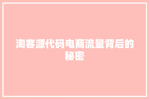 淘客源代码电商流量背后的秘密