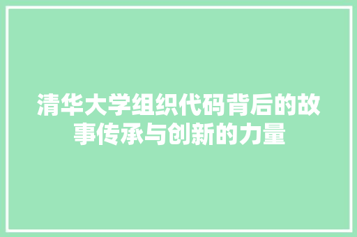 清华大学组织代码背后的故事传承与创新的力量