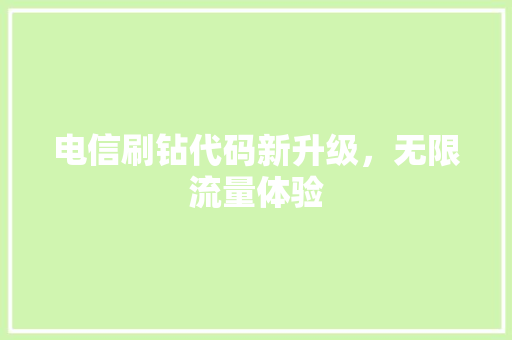 电信刷钻代码新升级，无限流量体验
