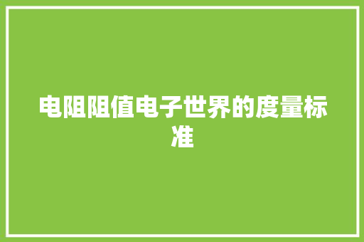 电阻阻值电子世界的度量标准