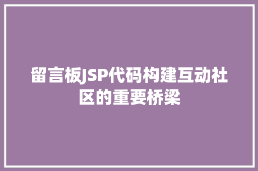 留言板JSP代码构建互动社区的重要桥梁