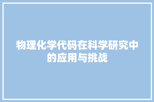 物理化学代码在科学研究中的应用与挑战