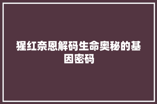 猩红奈恩解码生命奥秘的基因密码