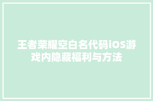 王者荣耀空白名代码iOS游戏内隐藏福利与方法