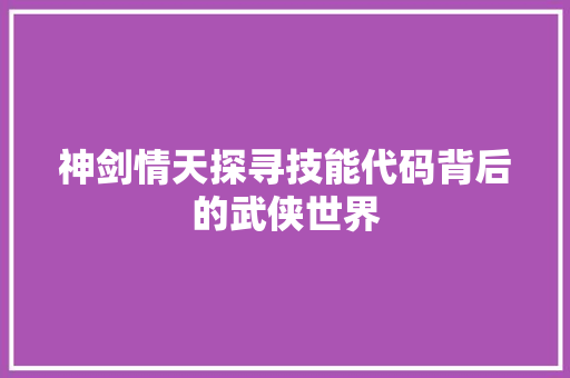 神剑情天探寻技能代码背后的武侠世界