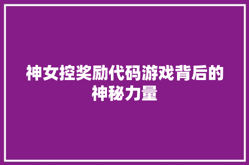 神女控奖励代码游戏背后的神秘力量