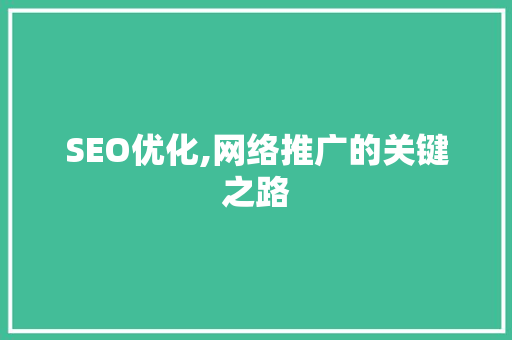 SEO优化,网络推广的关键之路