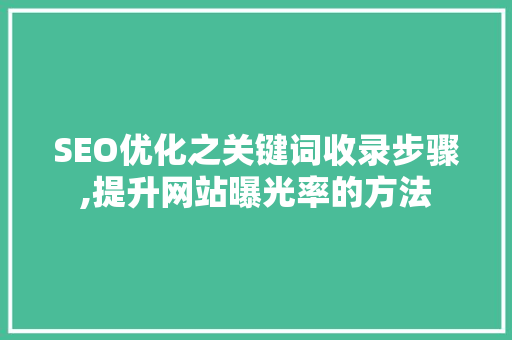 SEO优化之关键词收录步骤,提升网站曝光率的方法