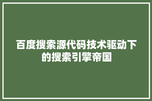 百度搜索源代码技术驱动下的搜索引擎帝国