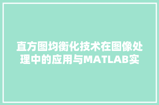 直方图均衡化技术在图像处理中的应用与MATLAB实现