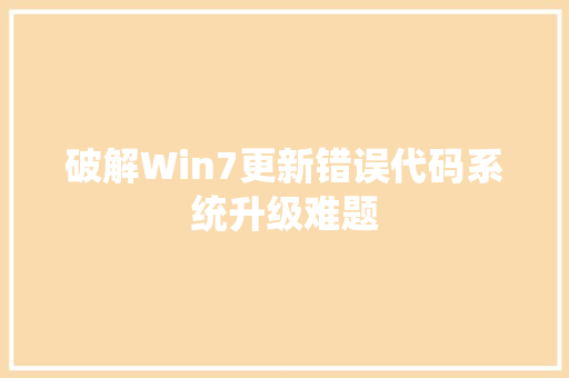 破解Win7更新错误代码系统升级难题