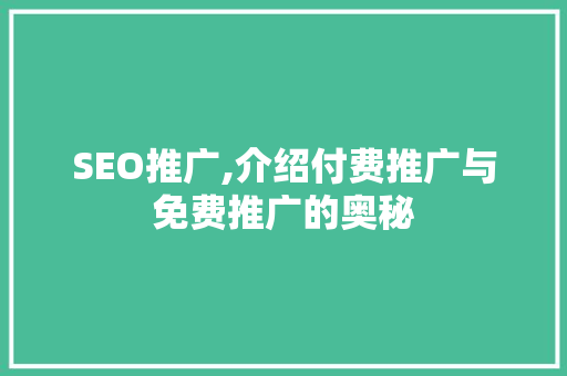 SEO推广,介绍付费推广与免费推广的奥秘