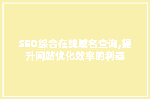 SEO综合在线域名查询,提升网站优化效率的利器