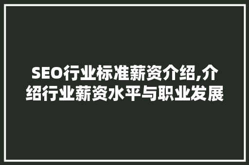 SEO行业标准薪资介绍,介绍行业薪资水平与职业发展前景