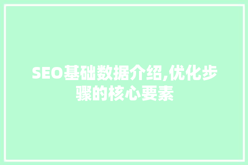 SEO基础数据介绍,优化步骤的核心要素