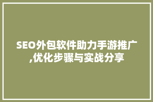 SEO外包软件助力手游推广,优化步骤与实战分享